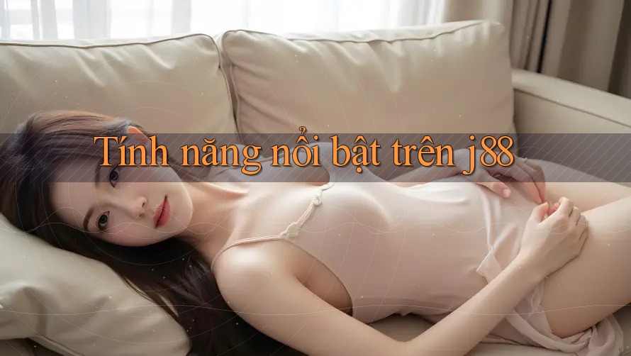 Tính năng nổi bật trên J88