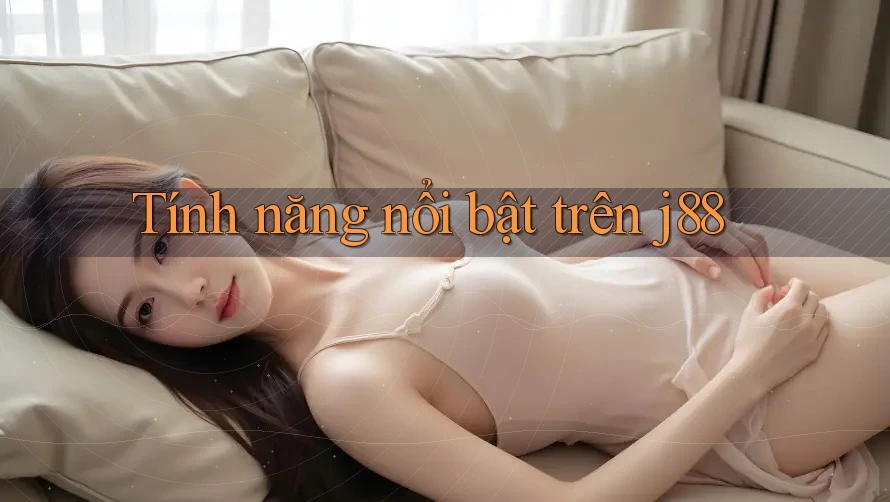 Tính năng nổi bật trên j88