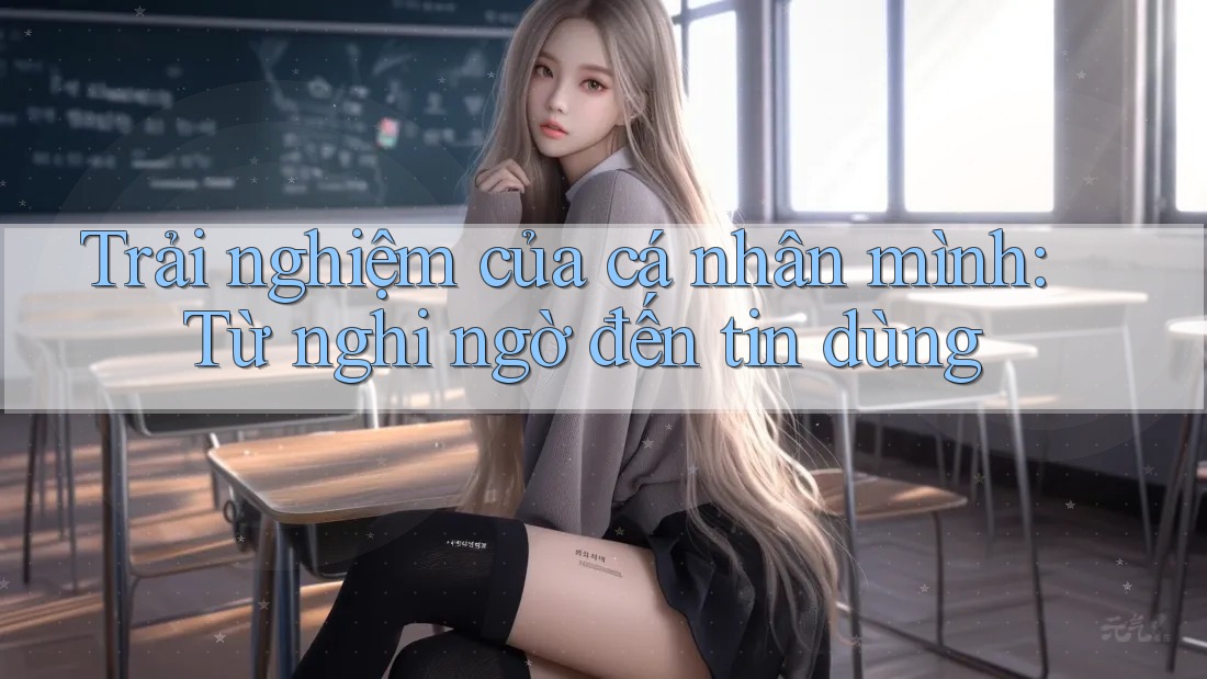 Trải nghiệm của cá nhân mình: Từ nghi ngờ đến tin dùng