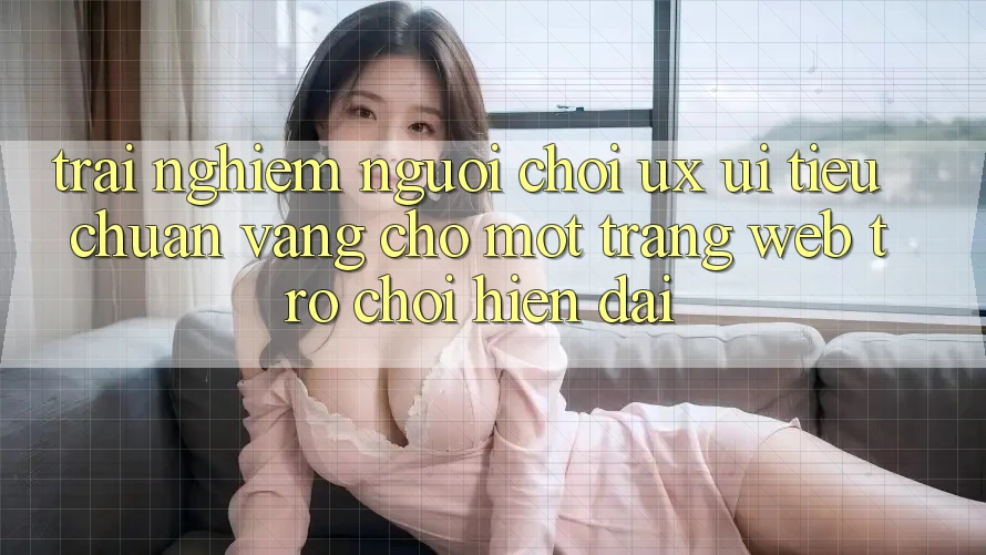 Trải nghiệm Người chơi (UX/UI) – Tiêu Chuẩn Vàng Cho Một Trang web Trò chơi Hiện Đại Trải nghiệm Người chơi (UX/UI) – Tiêu Chuẩn Vàng Cho Một Trang web Trò chơi Hiện Đại