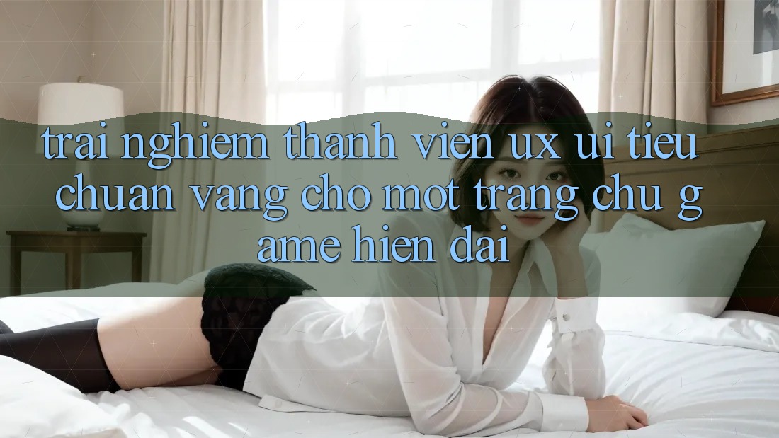 Trải Nghiệm Thành viên (UX/UI) – Tiêu Chuẩn Vàng Cho Một Trang chủ Game Hiện Đại