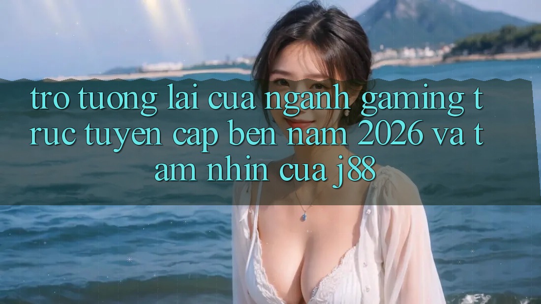 Trở tương lai Của Ngành Gaming Trực Tuyến Cập bến Năm 2026 Và Tầm Nhìn Của j88