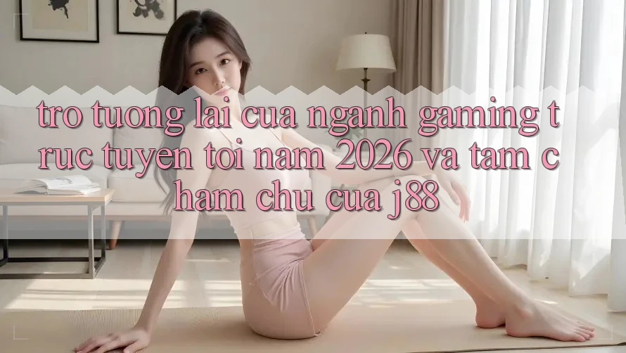 Trở tương lai Của Ngành Gaming Trực Tuyến Tới Năm 2026 Và Tầm Chăm chú Của j88