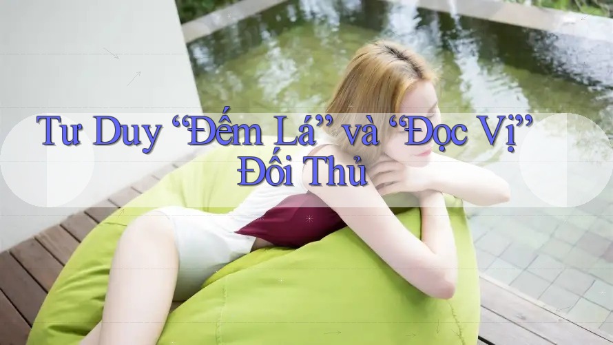Tư Duy “Đếm Lá” và “Đọc Vị” Đối Thủ