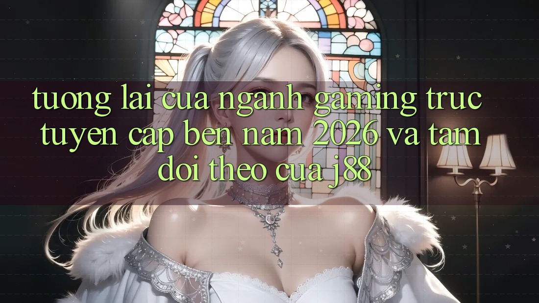 Tương Lai Của Ngành Gaming Trực Tuyến Cập bến Năm 2026 Và Tầm Dõi theo Của j88