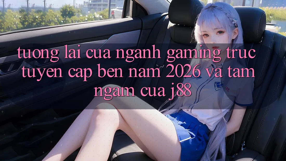 Tương lai Của Ngành Gaming Trực Tuyến Cập bến Năm 2026 Và Tầm Ngắm Của j88