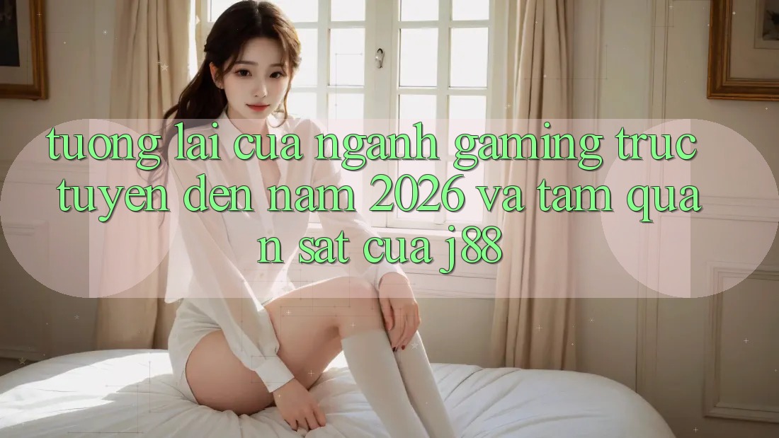 Tương lai Của Ngành Gaming Trực Tuyến Đến Năm 2026 Và Tầm Quan sát Của j88