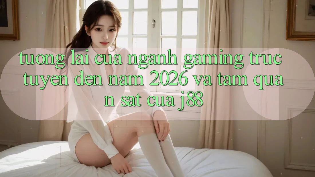 Tương Lai Của Ngành Gaming Trực Tuyến Đến Năm 2026 Và Tầm Quan sát Của j88