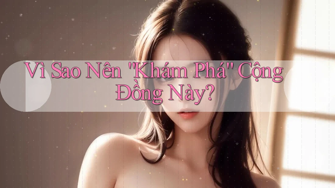 Vì Sao Nên “Khám Phá” Cộng Đồng Này?
