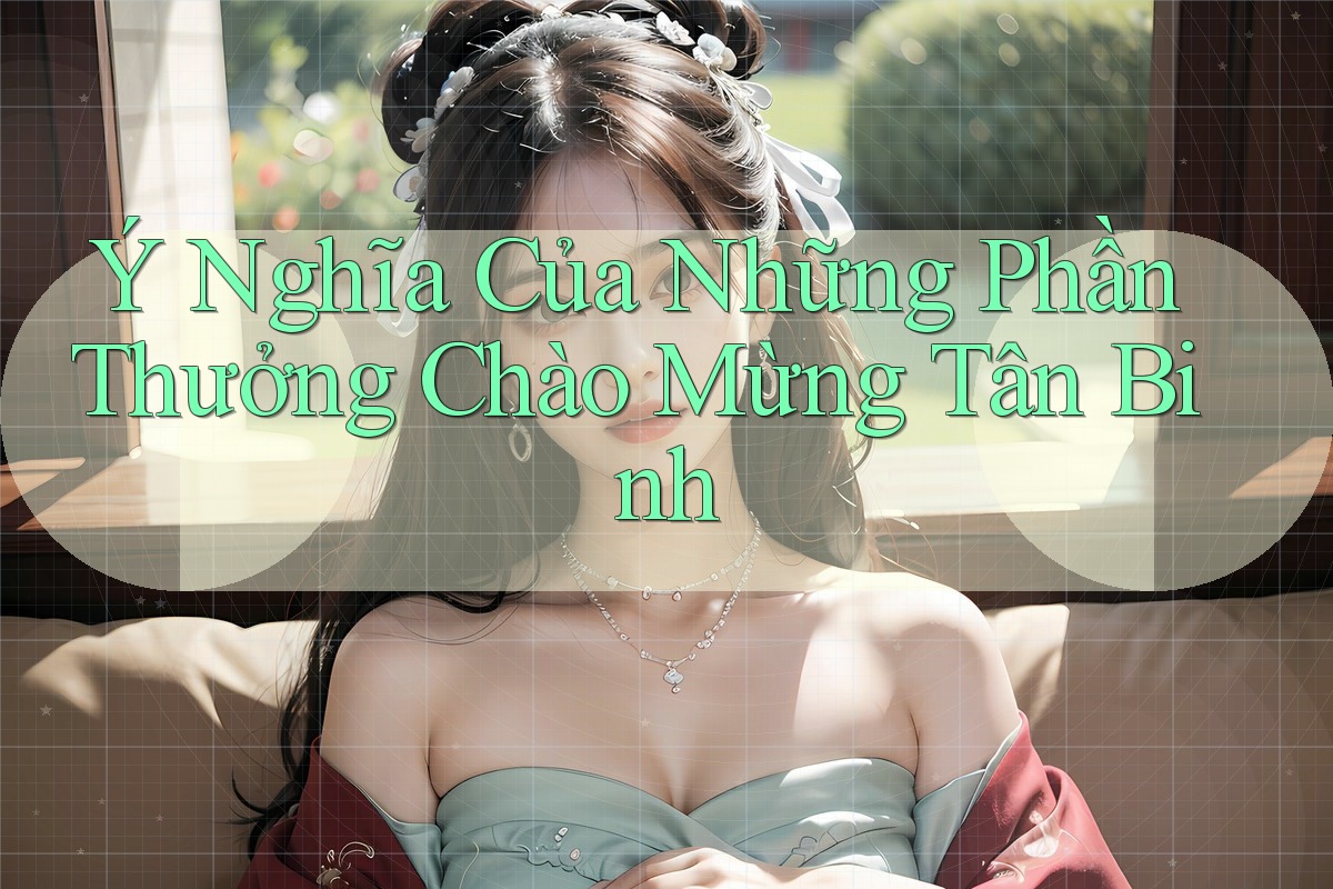 Ý Nghĩa Của Những Phần Thưởng Chào Mừng Tân Binh