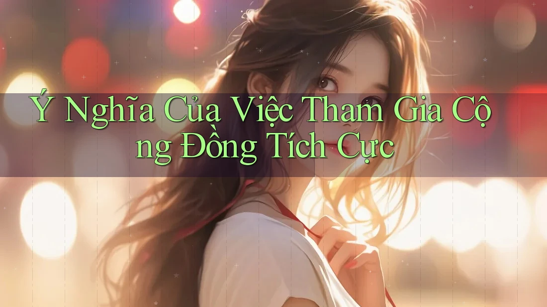 Ý Nghĩa Của Việc Tham Gia Cộng Đồng Tích Cực